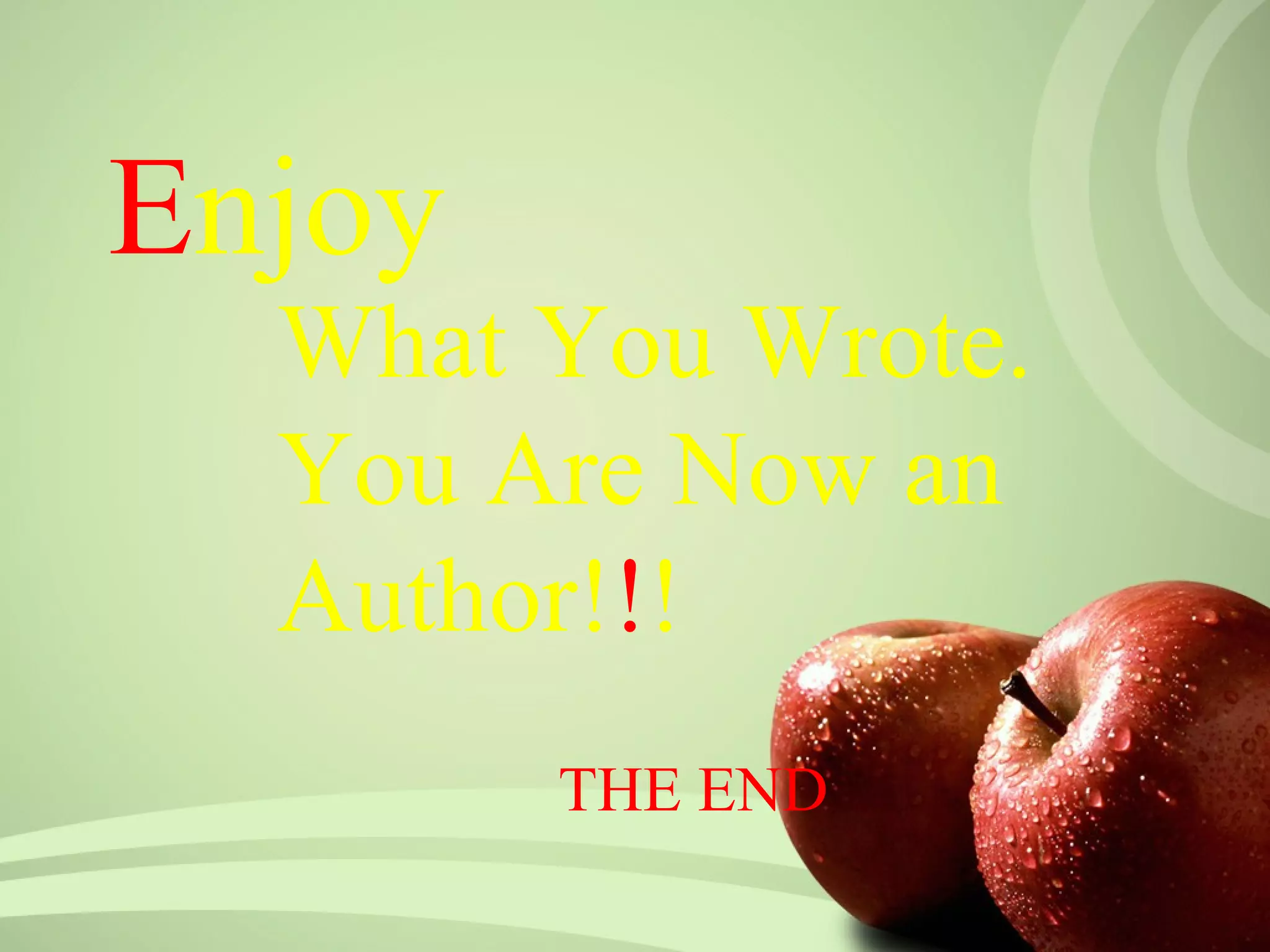 Enjoy
  What You Wrote.
  You Are Now an
  Author!!!
        THE END
 