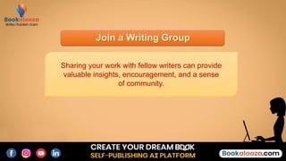 Join a Writing Group
Sharing your work with fellow writers can provide
valuable insights, encouragement, and a sense
of community.
 