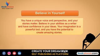 Believe in Yourself
You have a unique voice and perspective, and your
stories matter. Believe in your abilities as a writer
and have confidence in your ideas. Your imagination is a
powerful tool, and you have the potential to
create amazing stories.
 