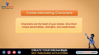 Create Interesting Characters
Characters are the heart of your stories. Give them
unique personalities, strengths, and weaknesses.
 