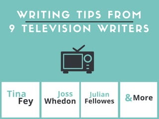 WRITING TIPS FROM
9 TELEVISION WRITERS
JulianTina Joss
Fey Whedon Fellowes More&
 