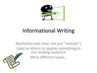 Informational Writing

Nonfiction text (real, not just “realistic”)
Used to inform or explain something to
         the reading audience
         Many different types…
 
