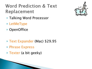 Talking Word Processor LetMeType OpenOffice Text Expander  (Mac) $29.95 Phrase Express Texter  (a bit geeky) 