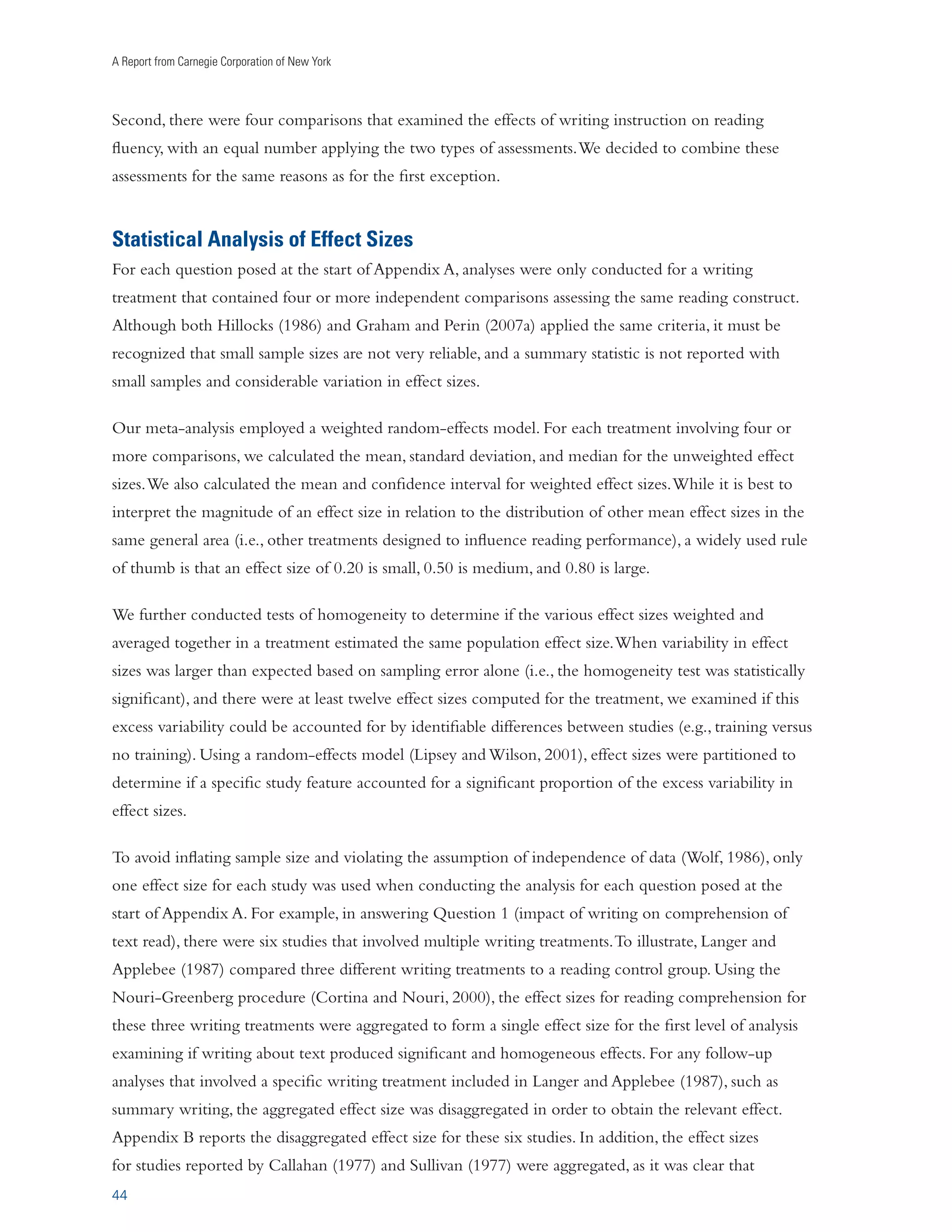 A Report from Carnegie Corporation of New York 
28 
s 4HE RICH NATURE OF THE PRACTICE OF WRITING AND ITS RELATIVE NEGLECT IN INSTRUCTIONAL RESEARCH 
make it inevitable that many potentially effective practices have not yet been studied. Research 
is needed not only to verify the effectiveness of unstudied existing practices, but to develop 
and test new ones. Such research could determine whether different writing practices can be 
combined together in productive ways. For instance, a recent study by Lee and Collins (2008) 
employed a variety of writing activities to foster students’ thinking about text. It is possible that 
more complex and multi-component practices will yield stronger reading gains. 
s $IGITAL WRITING IS A RAPIDLY GROWING lELD OF INTEREST FOR MANY EDUCATORS 