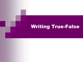 Writing True-False
 