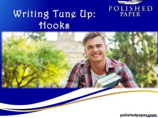 Writing Tune Up:
Hooks
polishedpaper.com
 