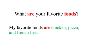 What are your favorite foods?
My favorite foods are chicken, pizza,
and french fries
 