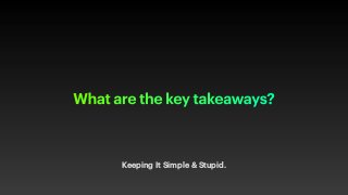 Keeping It Simple & Stupid.
What are the key takeaways?
 