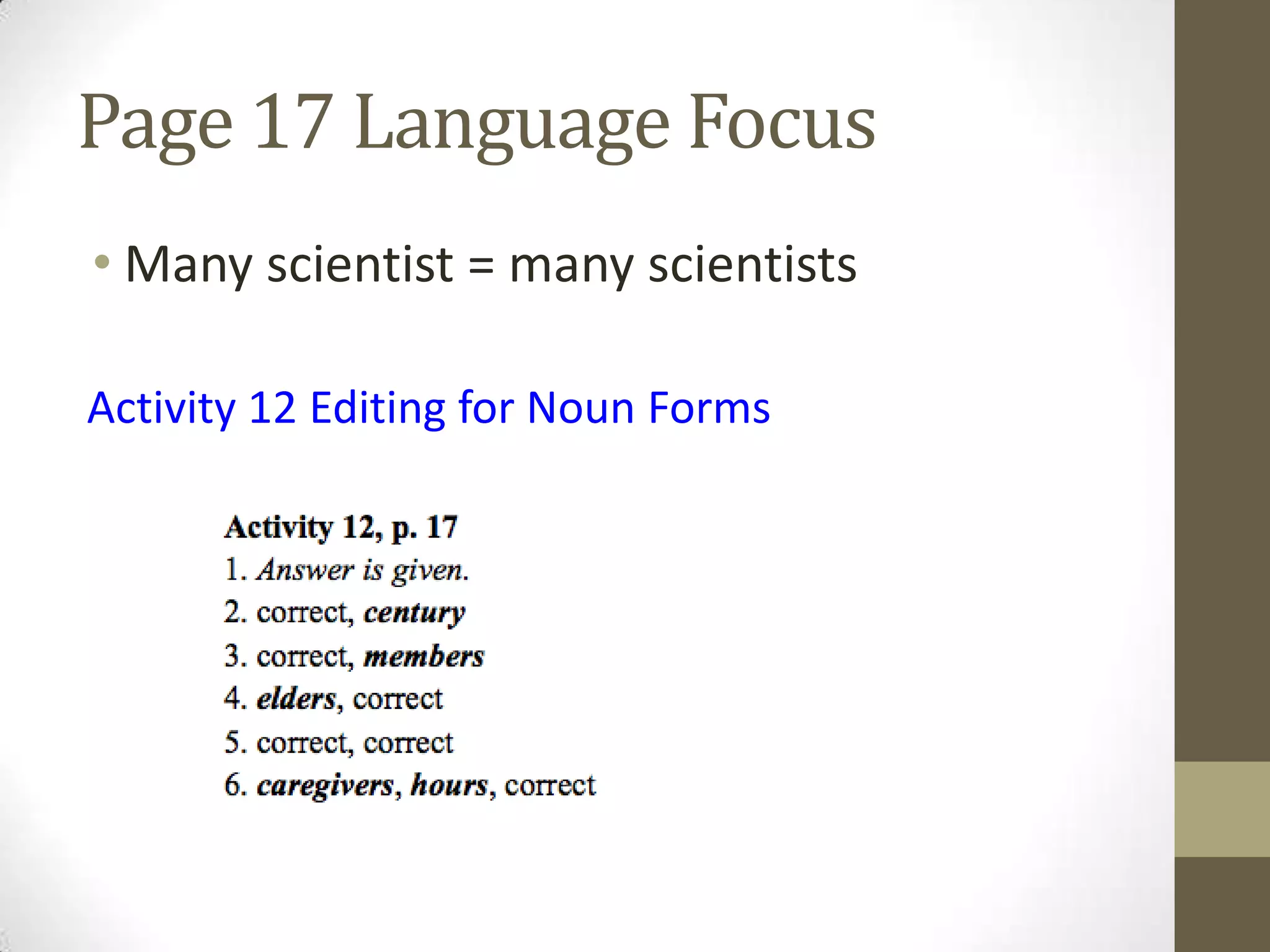 Page 17 Language Focus
• Many scientist = many scientists
Activity 12 Editing for Noun Forms
 