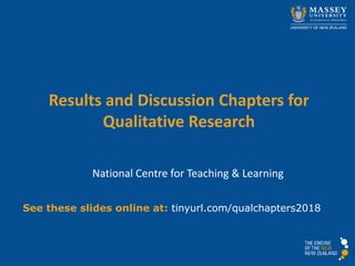 National Centre for Teaching & Learning
Results and Discussion Chapters for
Qualitative Research
See these slides online at: tinyurl.com/qualchapters2018
 