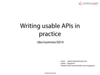 © Asprotunity Ltd
email: gasproni@asprotunity.com
twitter: @gasproni
linkedin: http://www.linkedin.com/in/gasproni
Writing usable APIs in
practice
/dev/summer/2014
 