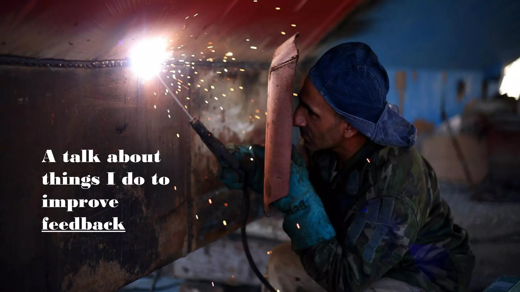 A talk about
things I do to
improve
feedback
 