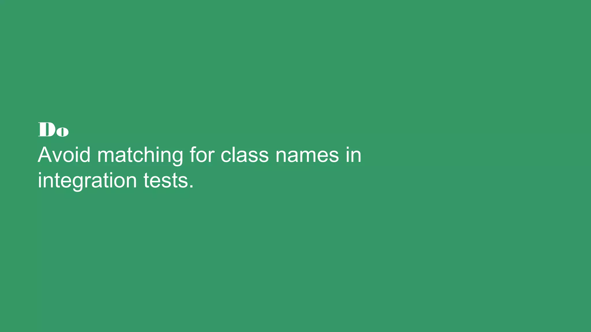 Do
Avoid matching for class names in
integration tests.
 