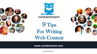 9 Tips
For Writing
Web Content
www.contentmart.com
© Contentmart, 2017
 