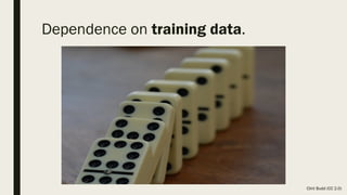 Dependence on training data.
Clint Budd (CC 2.0)
 