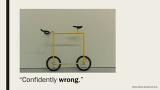 “Confidently wrong.”
Pedro Ribeiro Simões (CC 2.0)
 