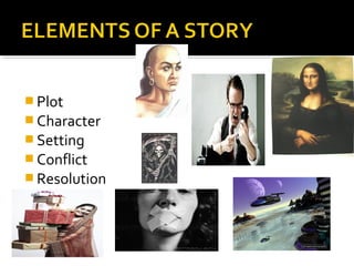 Plot
 Character
 Setting
 Conflict
 Resolution
 