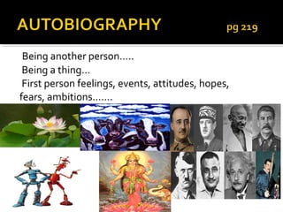 Being another person…..
 Being a thing…
 First person feelings, events, attitudes, hopes,
fears, ambitions…….
 