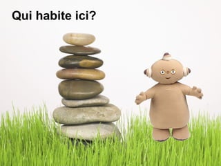 Qui habite ici? 