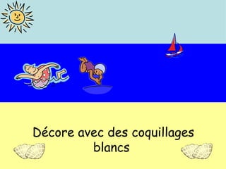 Décore avec des coquillages blancs  