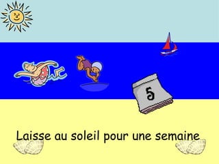 Laisse au soleil pour une semaine  