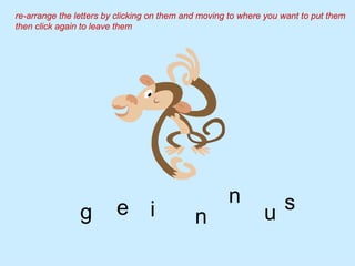 i e n u g re-arrange the letters by clicking on them and moving to where you want to put them then click again to leave them n s 