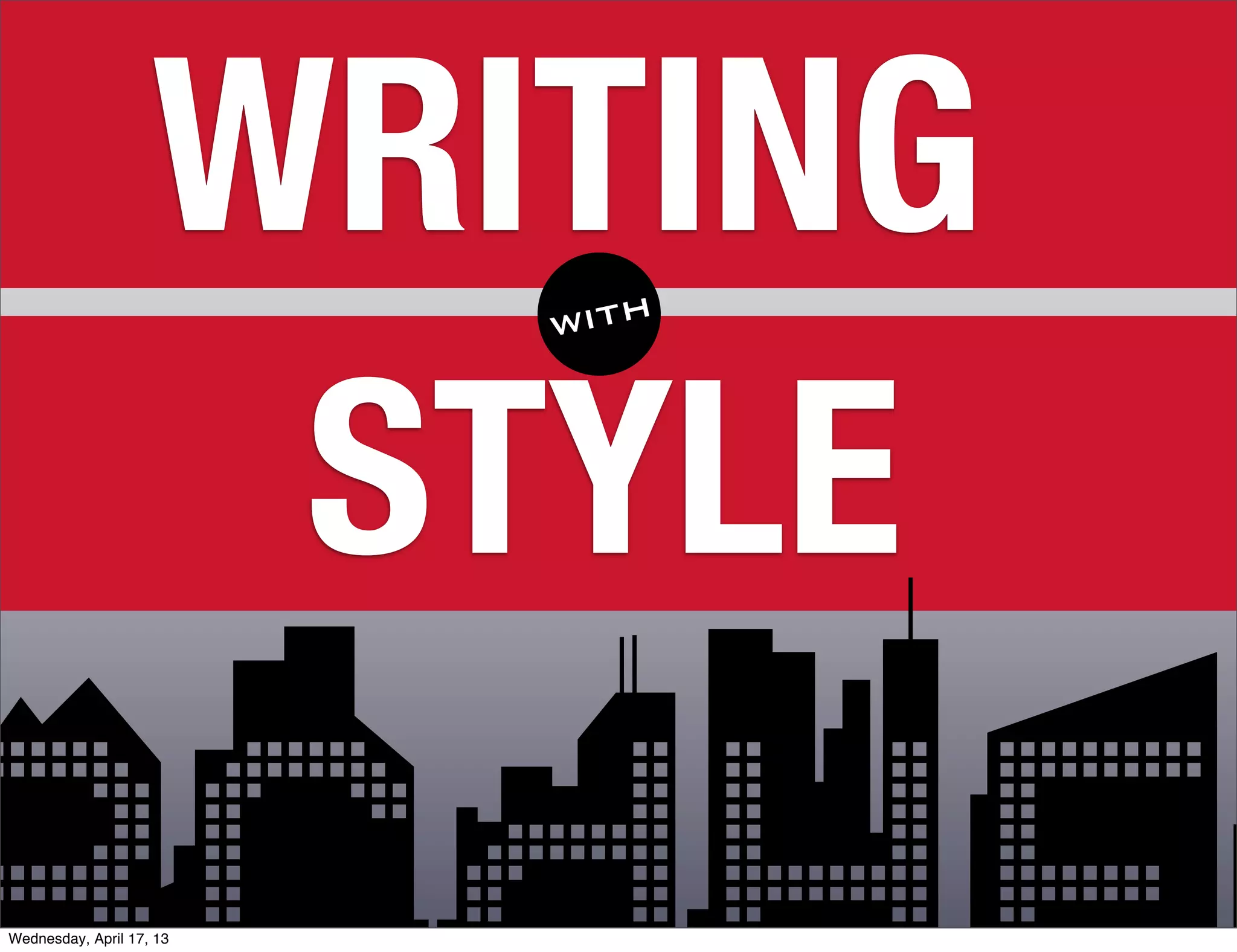 WRITING
                          with



                     STYLE
Wednesday, April 17, 13
 