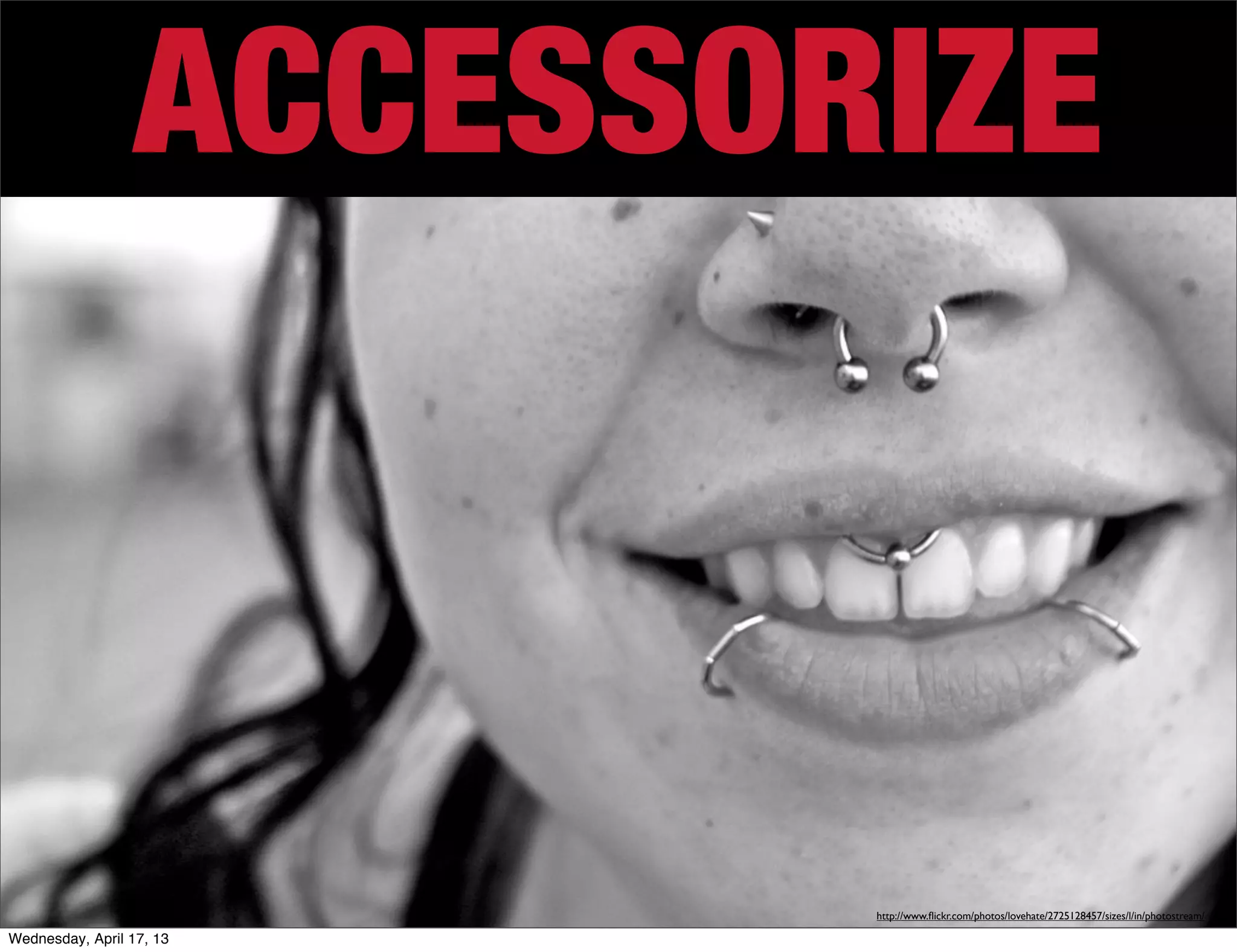 ACCESSORIZE



                          http://www.ﬂickr.com/photos/lovehate/2725128457/sizes/l/in/photostream/

Wednesday, April 17, 13
 