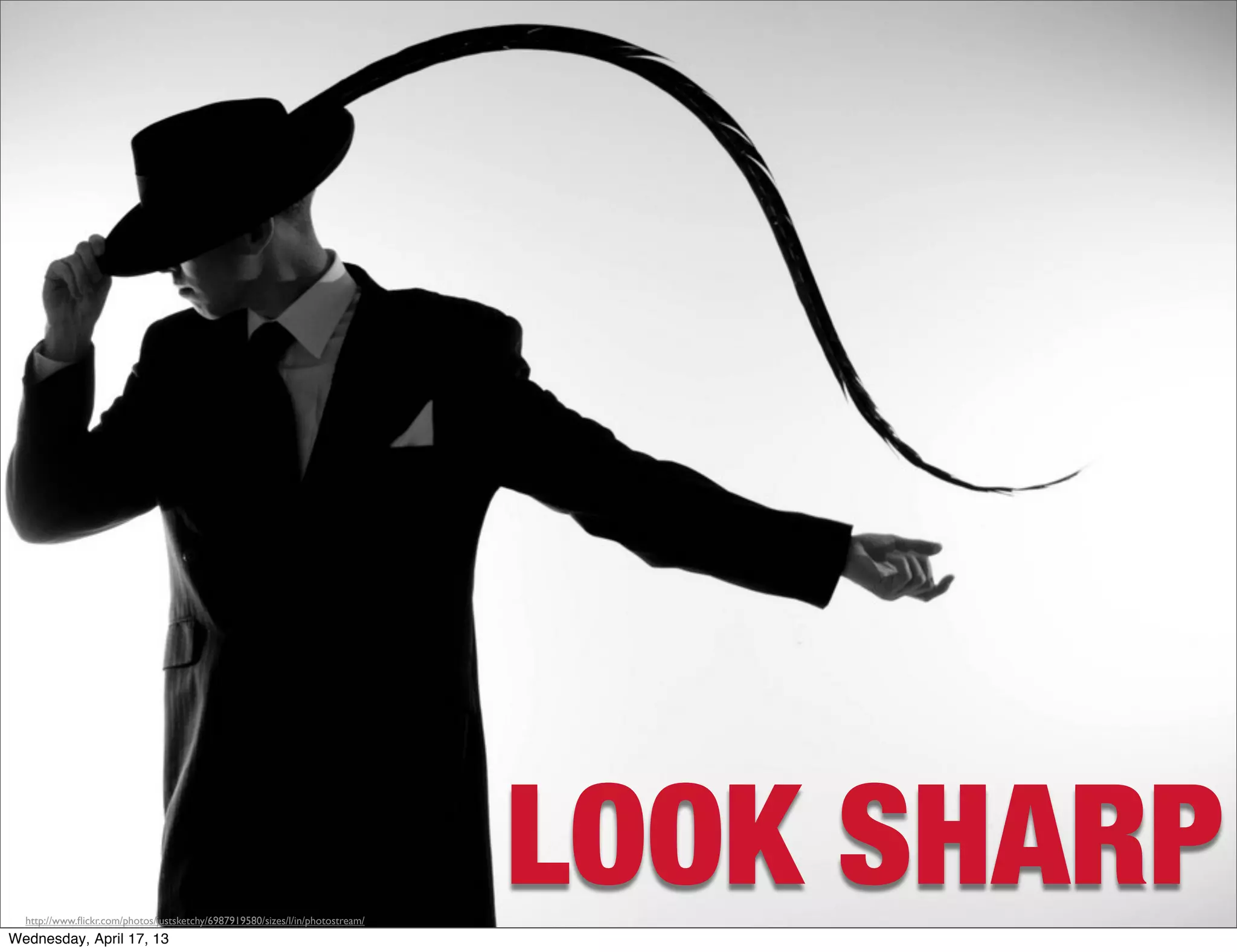 http://www.ﬂickr.com/photos/justsketchy/6987919580/sizes/l/in/photostream/
Wednesday, April 17, 13
                                                                               LOOK SHARP
 