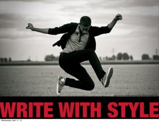 http://www.ﬂickr.com/photos/heartotake/4906131086/sizes/l/in/photostream/




WRITE WITH STYLE
Wednesday, April 17, 13
 