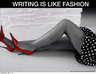 WRITING IS LIKE FASHION




                                      http://www.ﬂickr.com/photos/rinaldi/277547520/sizes/l/in/photostream/

Wednesday, April 17, 13
 