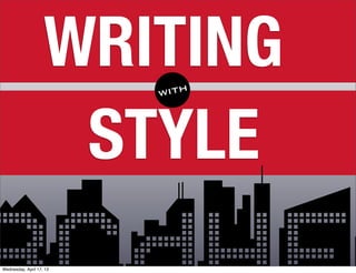 WRITING
                          with



                     STYLE
Wednesday, April 17, 13
 