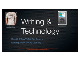 Image: 'Wikipedia - T-shirt'
                                      Writing &                                                                    http://tinyurl.com/yzhelhg




                                      Technology
  www.ﬂickr.com/photos/
98487425@N00/2453225588




               MassCUE MASS Fall Conference:
               Tackling 21st Century Learning

                                Creative Commons Attribution-Noncommercial-Share Alike 3.0 United States License
                                                 Dennis Richards & John Heim, innovation3 llc
                                                                                                                                                1
 