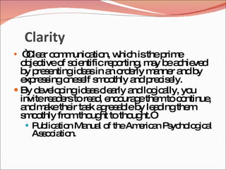 Clarity
  “ a c m unic tio w h isthep e
    Cle r o m a n, hic               rim
  o je tiveo s ie
   b c      f c ntificre o
                        p rting m y b a hie d
                               , a e c ve
  b p s ntingid a in a o e m nne a b
   y re e        e s n rd rly a r nd y
  e re s o s lf s o thly a p c e
   xp s ing ne e m o          nd re is ly.
 By d ve p id a c a a lo ic lly, yo
       e lo ing e s le rly nd g a          u
  invitere d rstore d e o g the toc ntinue
          ae       a , nc ura e m o          ,
  a m kethe ta k a re a leb le d the
   nd a       ir s g e b y a ing m
  s o thly fro tho ht totho ht.”
   mo         m ug           ug
     P lic tio Ma l o theAm ric n P yc lo ic l
       ub a n nua f         e a s ho g a
     As o ia n.
       s c tio
 