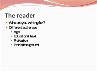 The reader
 W a yo w
    ho re u ritingfo  r?
 Diffe nt a ie e
       re ud nc s
    Ag e
    Ed a na le l
        uc tio l ve
    P fe s n
      ro s io
    Ethnicb c ro
             a kg und
 