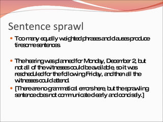 Sentence sprawl
 To m ny e ua w ig d p s sa c us sp d e
    o a q lly e hte hra e nd la e ro uc
 tire o es nte e .
     s m e nc s

 Thehe ringw sp nne fo Mo a De e b r 2 b
       a     a la d r     nd y, c m e , ut
  no a o thew s e c uldb a ila le s it w s
     t ll f    itne s s o     e va b , o  a
  re c d d fo thefo w Frid y, a the a the
    s he ule r        llo ing   a nd n ll
  w s e c ulda nd
    itne s s o    tte .
 [The a nog m a a e rshe , b thes ra ling
       re re   ra m tic l rro     re ut  p w
  s nte ed e no c m unic tec a a c nc e
   e nc o s t o m a le rly nd o is ly.]
 