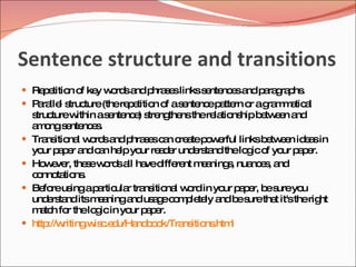Sentence structure and transitions
 Re e n o ke w rd a p s slinkss nte e a p ra ra hs
    p titio f y o s nd hra e       e nc s nd a g p .
 P ra l s ture(there e n o as nte ep tte o ag m a a
   a lle truc        p titio f e nc a rn r ra m tic l
    s turew
     truc      ithin as nte e s ng nsthere tio hip b tw e a
                       e nc ) tre the        la ns     e e n nd
    a o s nte e .
     m ng e nc s
   Tra itio l w rd a p s sc n c a p w rful linksb tw e id a in
        ns na o s nd hra e a re te o e                  e en es
    yo p p r a c n he yo re d r und rs nd thelo ico yo p p r.
       ur a e nd a lp ur a e             e ta       g f ur a e
   Ho e r, the ew rd a ha d re m a
       w ve       s o s ll ve iffe nt e ning , nua e , a
                                                 s   nc s nd
    c nno tio .
     o ta ns
   Be reus ap rtic r tra itio l w rd in yo p p r, b s yo
       fo    ing a ula ns na o                  ur a e e ure u
    und rs nd itsm a
        e ta         e ninga us g c m le ly a b s tha it'stherig
                            nd a e o p te nd e ure t            ht
    m tc fo thelo icin yo p p r.
      a h r         g      ur a e
   http riting is .e u/Ha b o
        ://w     .w c d      nd o k/Tra itio .htm
                                       ns ns      l
 