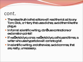 cont.
 Thena d truth istha e ito w re dtherio a t toa
       ke            t d rs ill a       t c     ny
  To , Dic o Ha tha us sc he ; a idthe likethe
     m      k, r rry t e lic s vo               m
  p g .
   la ue
 In fo a s ie
       rm l c ntificw   riting d n’us c ntra tio o
                              , o t e o c ns r
  e la a n p ints
   xc m tio o !!
 If w ’ to yo o e w ’ to yo atho a tim s a
       e ve ld u nc , e ve ld u             us nd e ,
  w r w us shyp rb lew c m to g f.
    rite ho e          e o ill o e       rie
 In s ie
      c ntificw riting a o rw e a idc m a , tha
                      , nd the is , vo o m s t
  a , re lly, unne e s ry.
   re a           c sa
 
