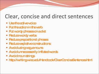 Clear, concise and direct sentences
   Us thea tivevo e
       e     c      ic
   P thea tio in theve
     ut      c n           rb
   P w rd p s so ad t
     ut o y hra e n ie
   Re uc w rd ve s
       d e o y rb
   Re uc p p s na p s s
       d e re o itio l hra e
   Re uc e le c ns tio
       d e xp tive o truc ns
   Avo us va ueno
         id ing g         uns
   Avo unne c s a infla dw rd
         id    c e s rily     te o s
   Avo no s
         id un tring s
   http riting is .e u/Ha b o le rC nc e nte e .htm
        ://w    .w c d        nd o k/C a o is Se nc s l
 
