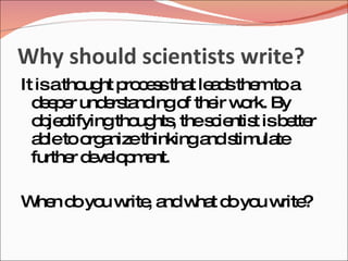 Why should scientists write?
It isatho ht p c s tha le d the toa
          ug ro e s t a s m
  d e e und rs nd o the w rk. By
    ep r     e ta ing f ir o
  o je tifyingtho hts thes ie t isb tte
    b c           ug ,     c ntis  e r
  a leto o a
    b      rg nizethinkinga s ula
                           nd tim te
  furthe d ve p e
        r e lo m nt.

W n d yo w , a w t d yo w ?
 he o u rite nd ha o u rite
 