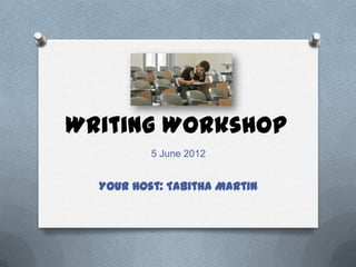 Writing Workshop
5 June 2012

Your Host: Tabitha Martin

 