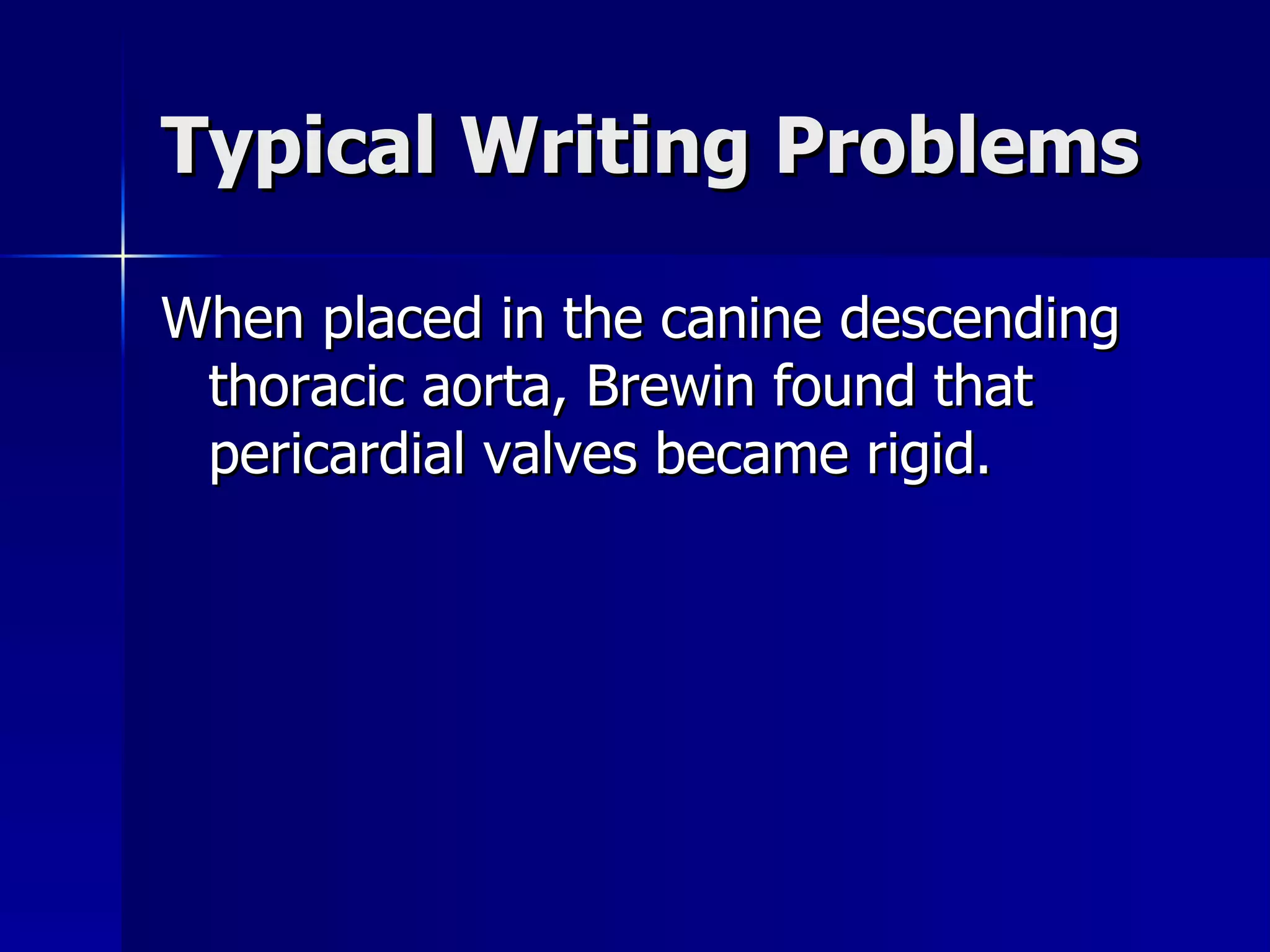 Typical Writing Problems When placed in the canine descending thoracic aorta, Brewin found that pericardial valves became rigid. 