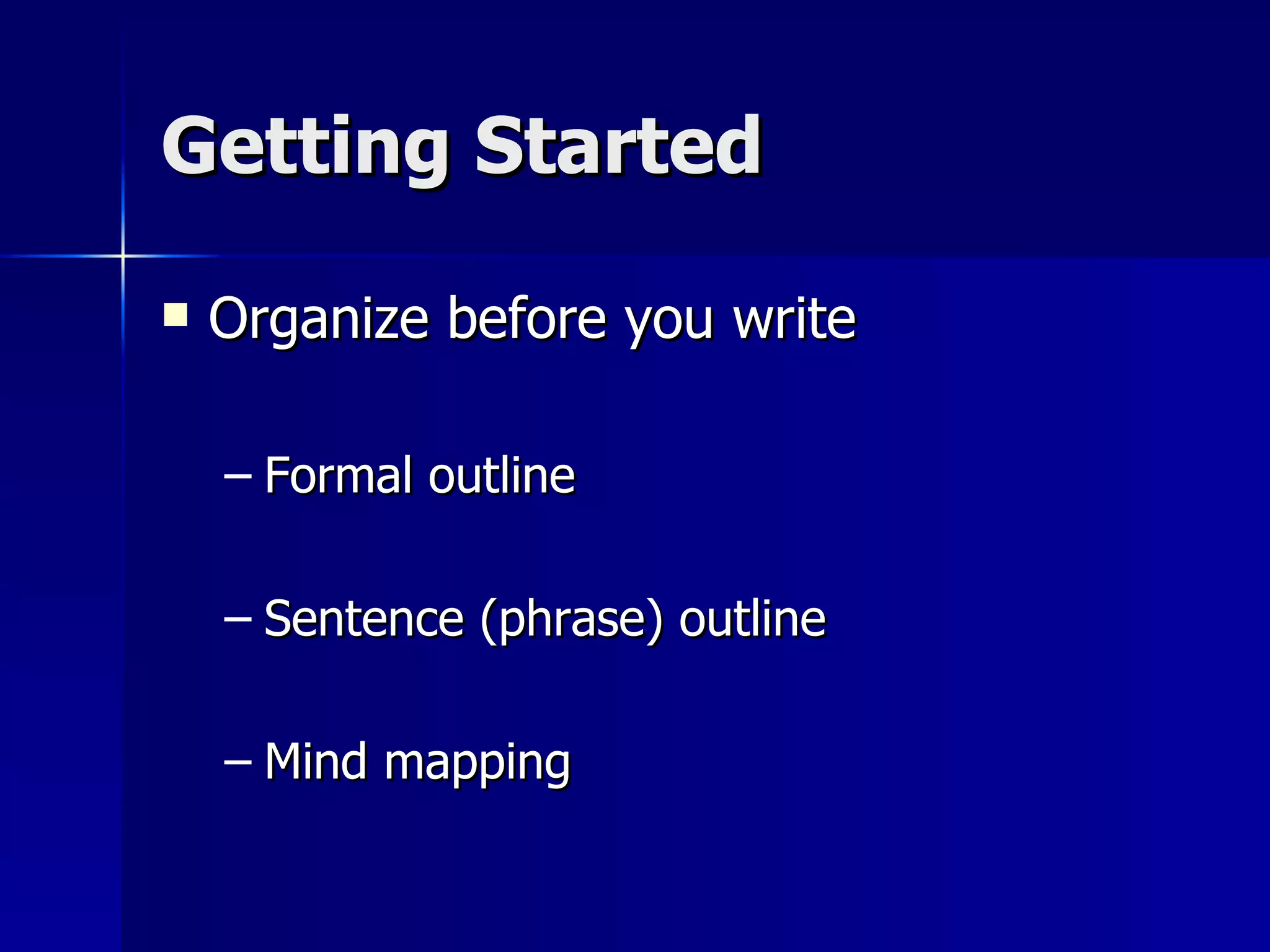 Getting Started Organize before you write Formal outline Sentence (phrase) outline Mind mapping 
