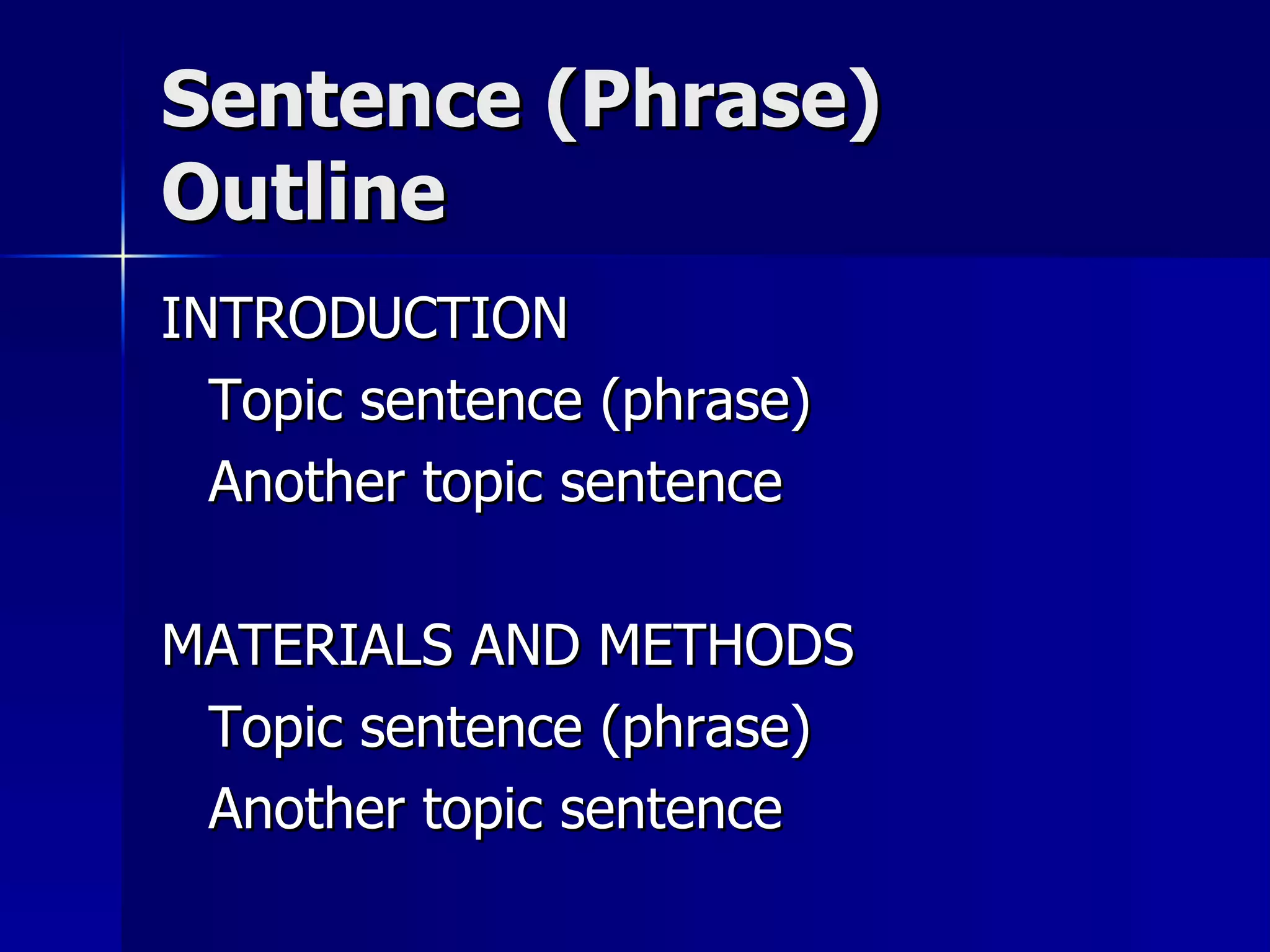 Sentence (Phrase) Outline INTRODUCTION Topic sentence (phrase) Another topic sentence MATERIALS AND METHODS Topic sentence (phrase) Another topic sentence 