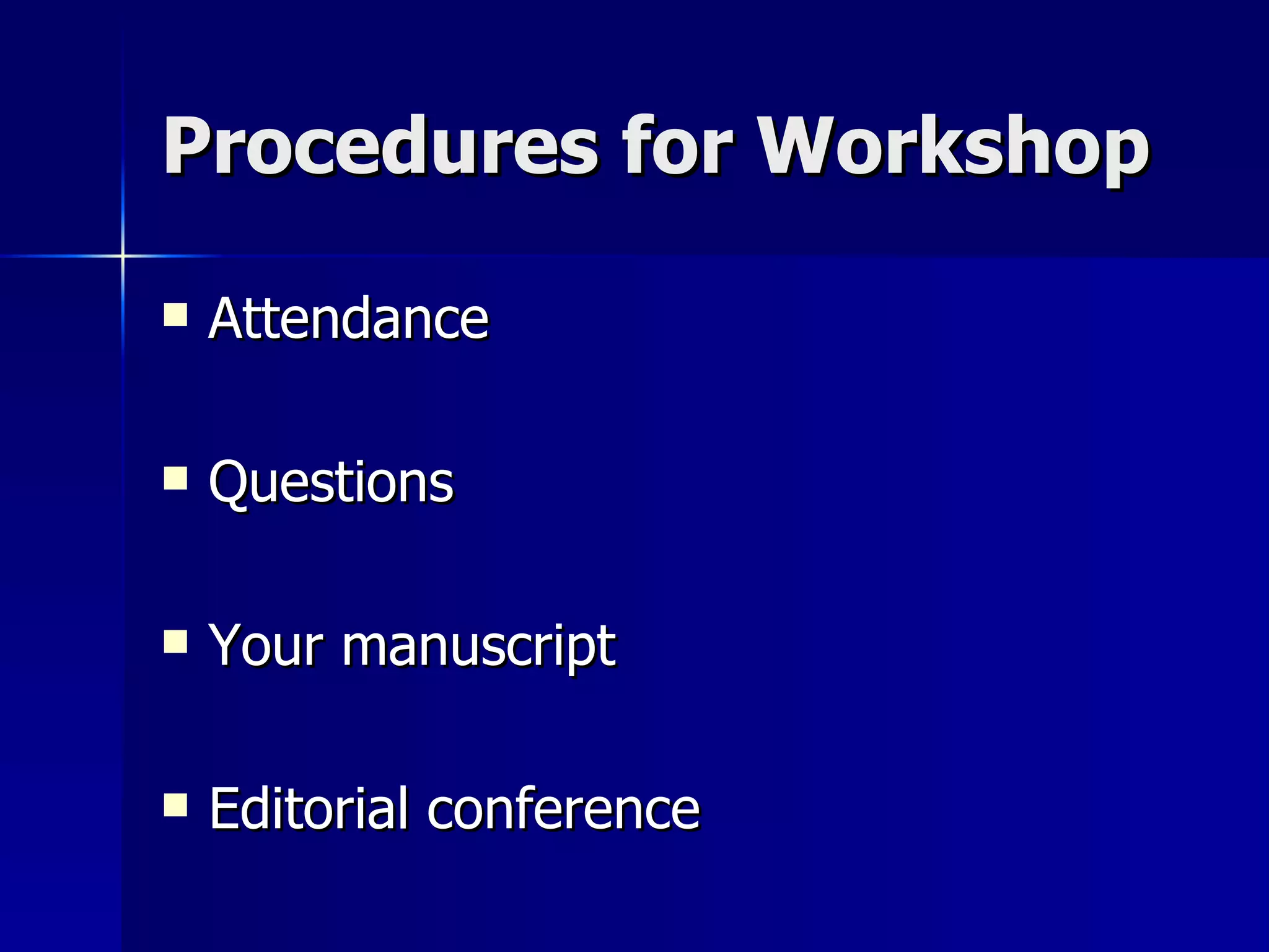 Procedures for Workshop Attendance Questions Your manuscript Editorial conference 