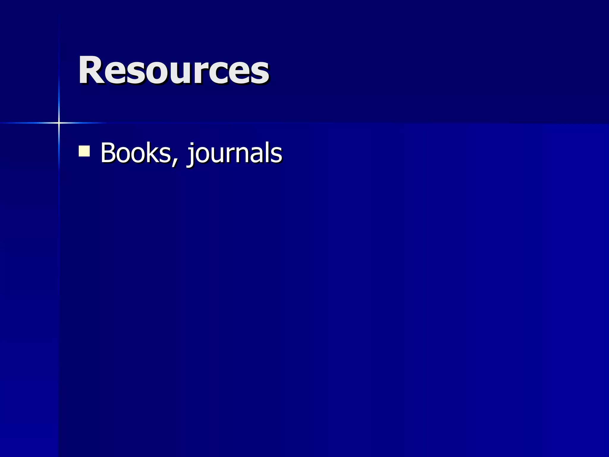 Resources Books, journals 
