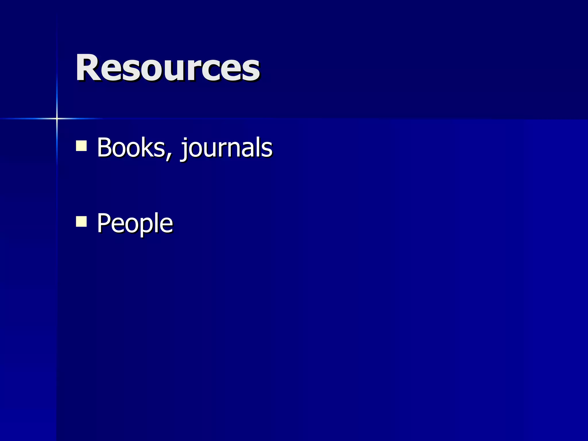 Resources Books, journals People 