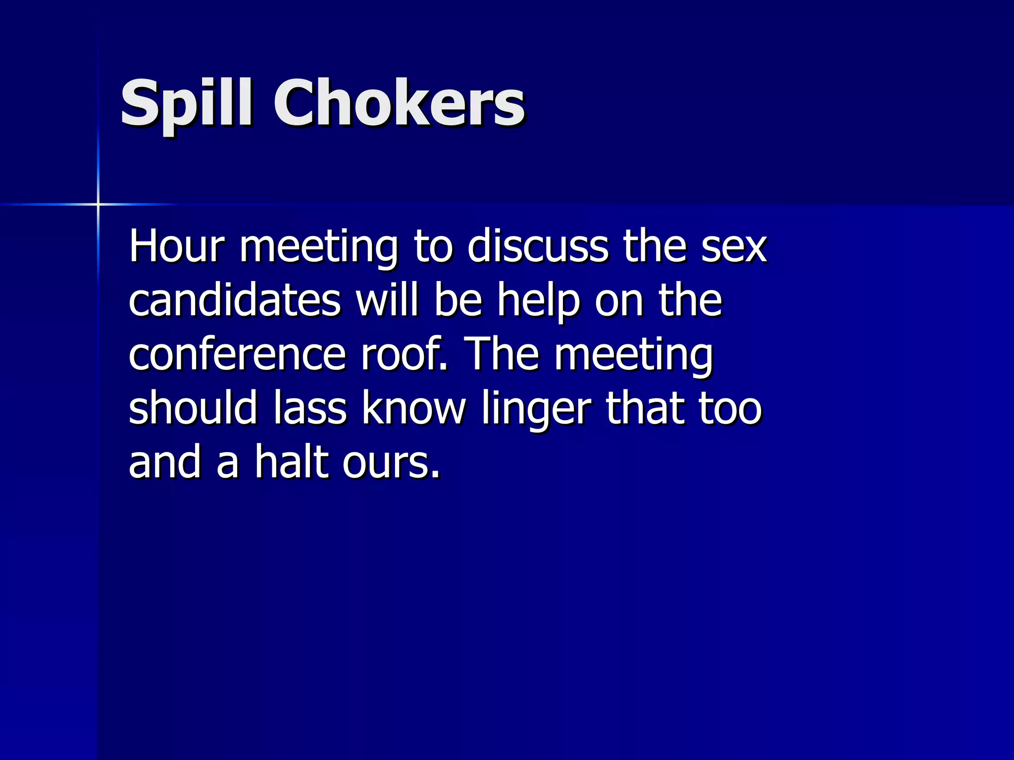 Spill Chokers Hour meeting to discuss the sex candidates will be help on the conference roof. The meeting should lass know linger that too and a halt ours. 