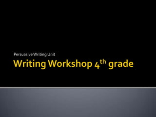 Writing Workshop 4th grade Persuasive Writing Unit 