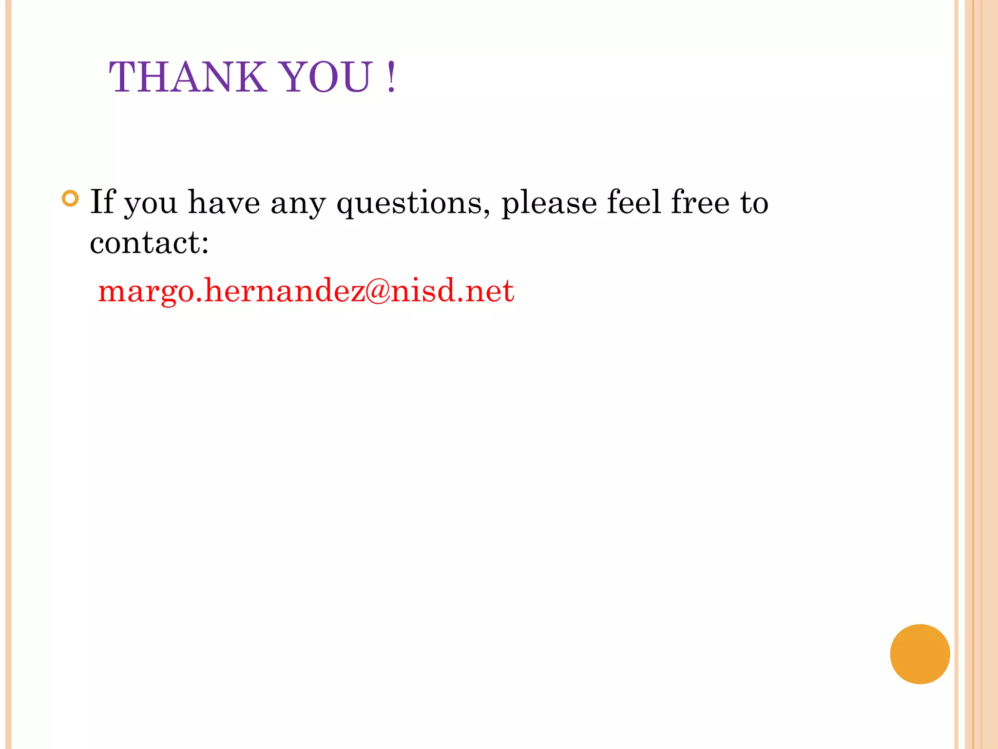 THANK YOU !

   If you have any questions, please feel free to
    contact:
     margo.hernandez@nisd.net
 